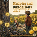 Mudpies and Dandelions: A Journey from Scraped Knees to Letting Go